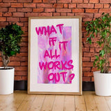 What If It All Works Out Print