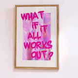 What If It All Works Out Print